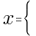 x =\begin{cases}a & x = 0\\b & x > 0\end{cases}